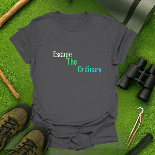 Escape the Ordinary T-Shirt