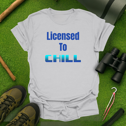 Licensed to Chill T-Shirt