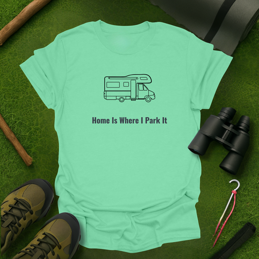 Home Is Where I Park It T-Shirt